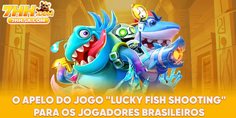O apelo do jogo "Lucky Fish Shooting" para os jogadores brasileiros